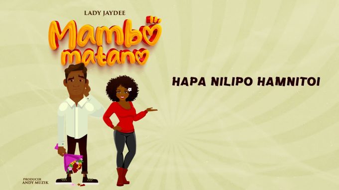 Download Video | Lady JayDee – Mambo Matano (Lyrics)