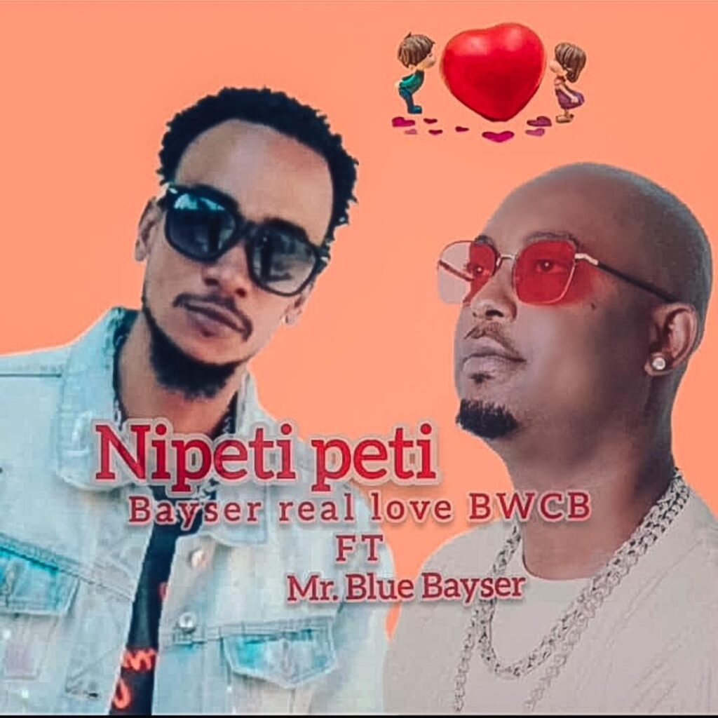 Download Audio | Bayser Real Love Ft. MrBlue – Nipeti peti