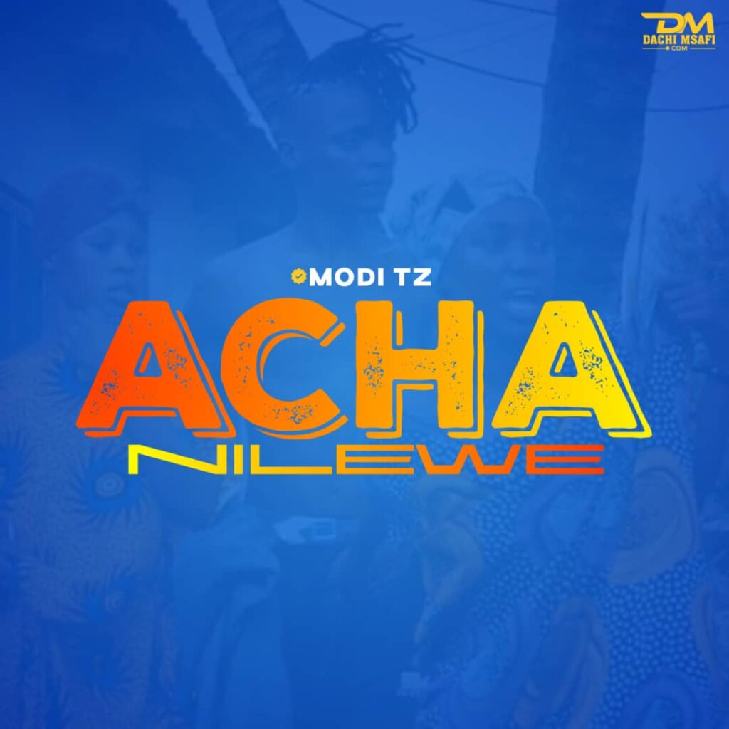 Download Audio | Modi TZ – Acha Nilewe