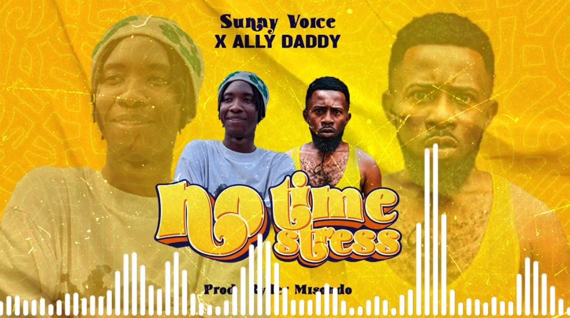 Download Audio | Ally Daddy Ft Sunny Voice – No Time No Stress