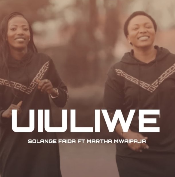 Download Audio | Martha Mwaipaja Ft Solange Faida – Uiuliwe