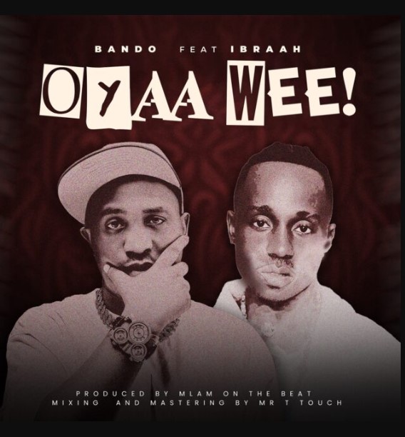 Download Audio | Bando Ft Ibraah – Oyaah Weeeh