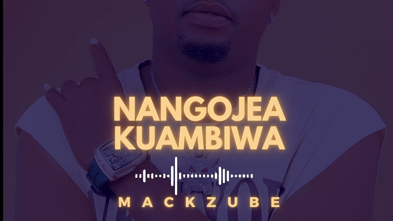 Download Audio | Mack Zube – Nangojea Kuambiwa