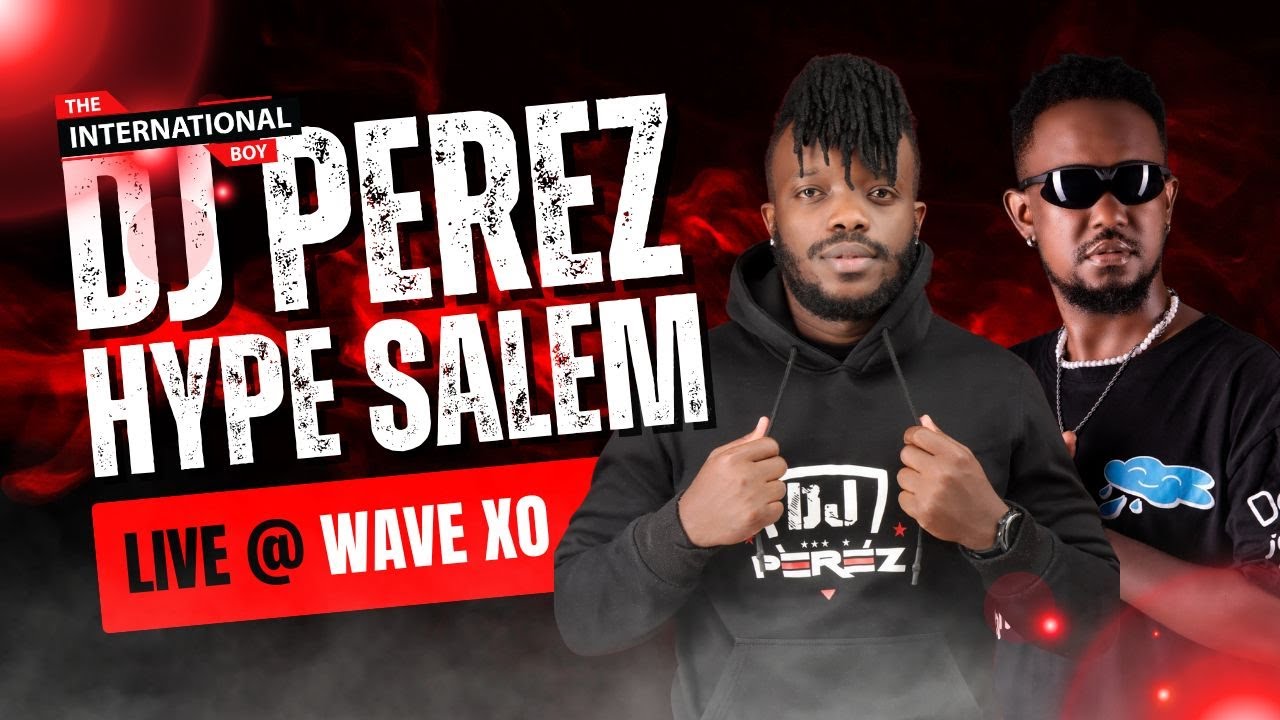 Download Audio | Dj Perez Ft Hype Salem,live At Wave Xo – Club Bangers, Donjo Maber, Bien, Kum Baba, Pawa (Part 1)